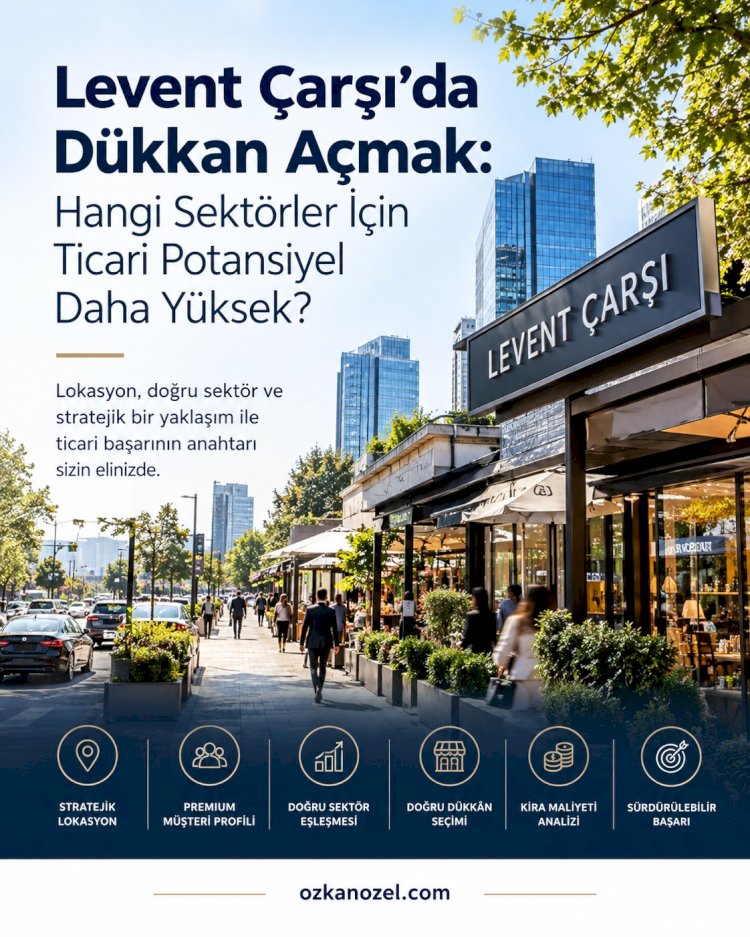 Levent Çarşı’da Dükkân Açmak: Hangi Sektörler İçin Ticari Potansiyel Daha Yüksek?